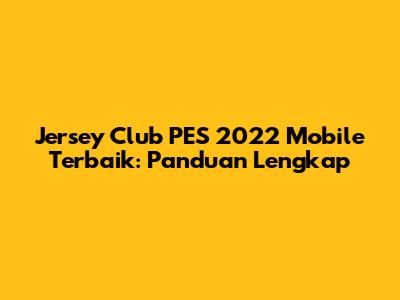 **Jersey Club PES 2022 Mobile Terbaik: Panduan Lengkap**