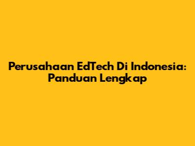 **Perusahaan EdTech Di Indonesia: Panduan Lengkap**