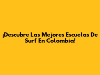 ¡Descubre Las Mejores Escuelas De Surf En Colombia!