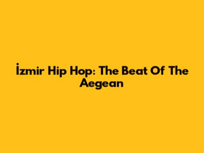 İzmir Hip Hop: The Beat Of The Aegean