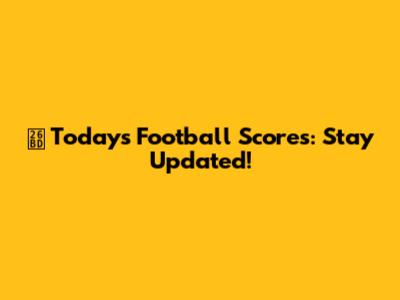 ⚽️ Today's Football Scores: Stay Updated!