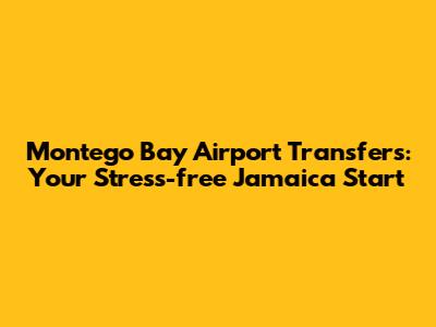  Montego Bay Airport Transfers: Your Stress-free Jamaica Start