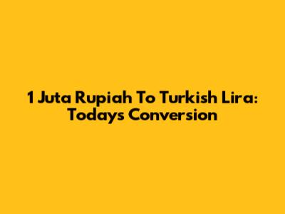 1 Juta Rupiah To Turkish Lira: Today's Conversion