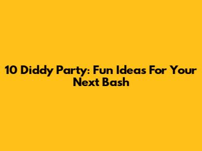 10 Diddy Party: Fun Ideas For Your Next Bash