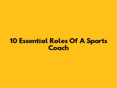 10 Essential Roles Of A Sports Coach