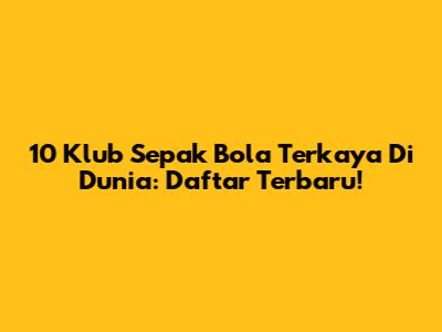 10 Klub Sepak Bola Terkaya Di Dunia: Daftar Terbaru!