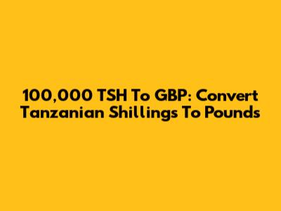 100,000 TSH To GBP: Convert Tanzanian Shillings To Pounds