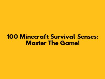 100 Minecraft Survival Senses: Master The Game!