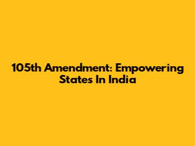 105th Amendment: Empowering States In India