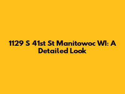 1129 S 41st St Manitowoc WI: A Detailed Look