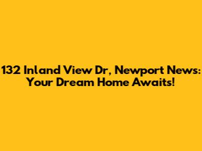 132 Inland View Dr, Newport News: Your Dream Home Awaits!
