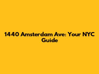 1440 Amsterdam Ave: Your NYC Guide