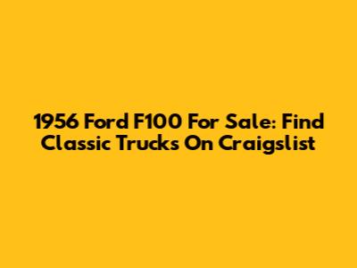 1956 Ford F100 For Sale: Find Classic Trucks On Craigslist