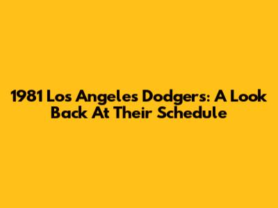 1981 Los Angeles Dodgers: A Look Back At Their Schedule