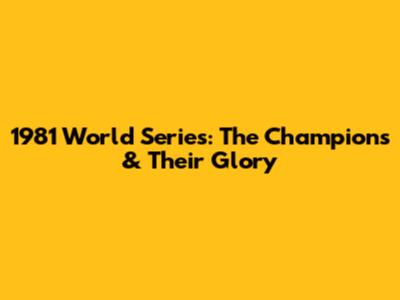 1981 World Series: The Champions & Their Glory