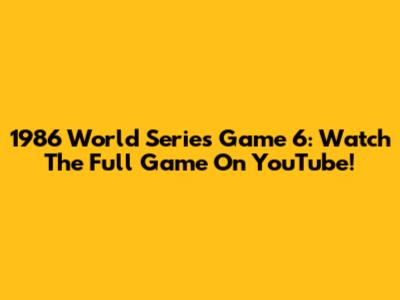 1986 World Series Game 6: Watch The Full Game On YouTube!