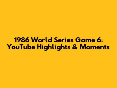 1986 World Series Game 6: YouTube Highlights & Moments
