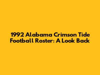 1992 Alabama Crimson Tide Football Roster: A Look Back