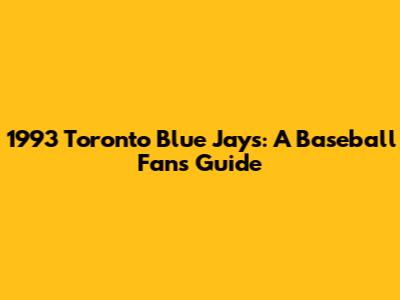 1993 Toronto Blue Jays: A Baseball Fan's Guide