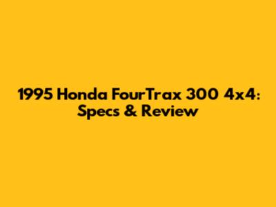 1995 Honda FourTrax 300 4x4: Specs & Review