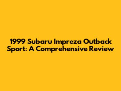 1999 Subaru Impreza Outback Sport: A Comprehensive Review