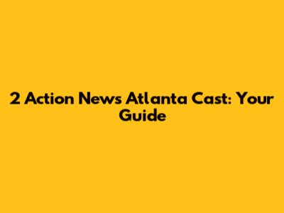 2 Action News Atlanta Cast: Your Guide