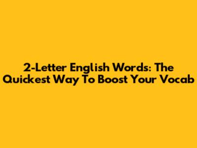 2-Letter English Words: The Quickest Way To Boost Your Vocab