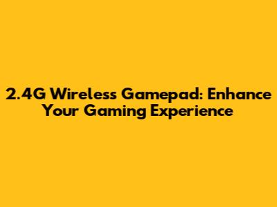 2.4G Wireless Gamepad: Enhance Your Gaming Experience