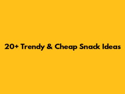 20+ Trendy & Cheap Snack Ideas
