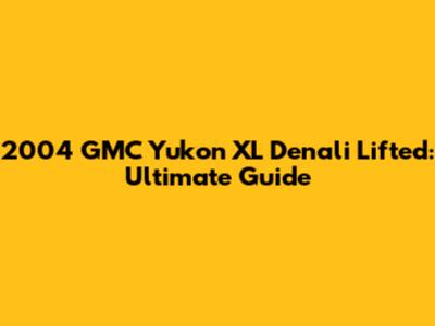 2004 GMC Yukon XL Denali Lifted: Ultimate Guide