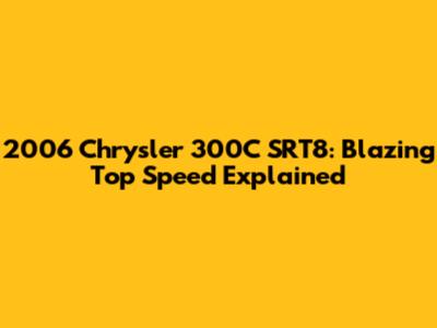 2006 Chrysler 300C SRT8: Blazing Top Speed Explained