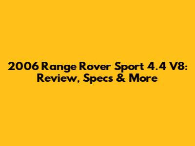 2006 Range Rover Sport 4.4 V8: Review, Specs & More