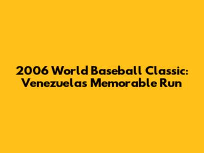 2006 World Baseball Classic: Venezuela's Memorable Run