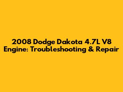 2008 Dodge Dakota 4.7L V8 Engine: Troubleshooting & Repair