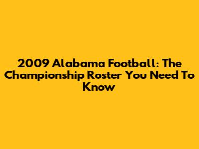 2009 Alabama Football: The Championship Roster You Need To Know