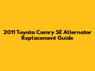 2011 Toyota Camry SE Alternator Replacement Guide