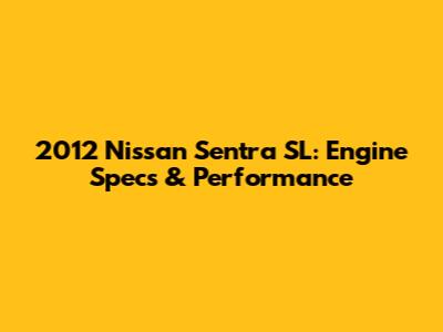 2012 Nissan Sentra SL: Engine Specs & Performance