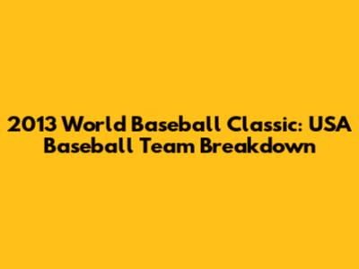 2013 World Baseball Classic: USA Baseball Team Breakdown
