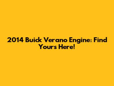 2014 Buick Verano Engine: Find Yours Here!