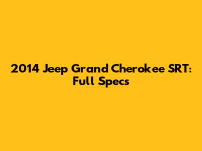 2014 Jeep Grand Cherokee SRT: Full Specs