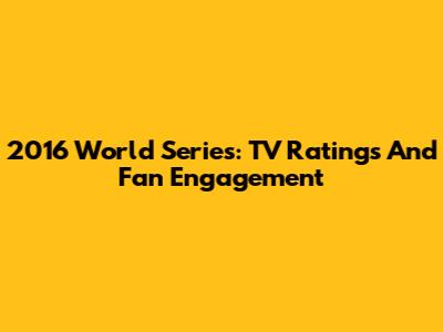 2016 World Series: TV Ratings And Fan Engagement