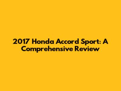 2017 Honda Accord Sport: A Comprehensive Review