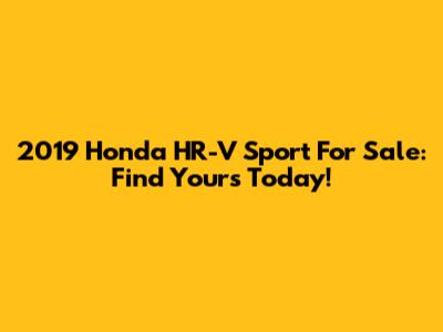2019 Honda HR-V Sport For Sale: Find Yours Today!