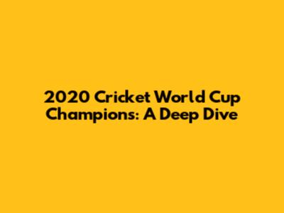 2020 Cricket World Cup Champions: A Deep Dive