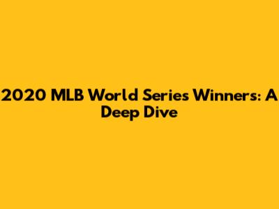 2020 MLB World Series Winners: A Deep Dive