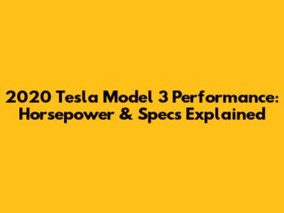 2020 Tesla Model 3 Performance: Horsepower & Specs Explained