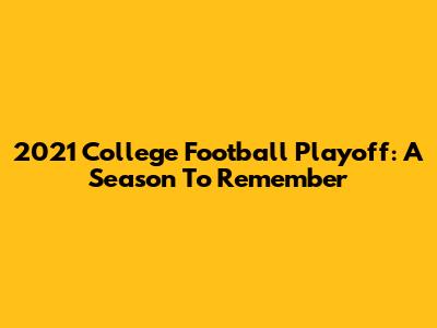 2021 College Football Playoff: A Season To Remember