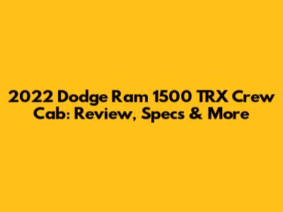 2022 Dodge Ram 1500 TRX Crew Cab: Review, Specs & More