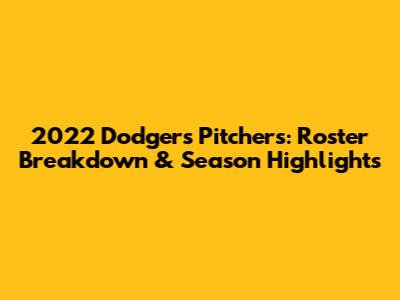 2022 Dodgers Pitchers: Roster Breakdown & Season Highlights