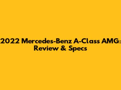 2022 Mercedes-Benz A-Class AMG: Review & Specs